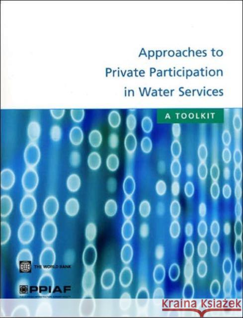 Approaches to Private Participation in Water Services: A Toolkit [With CDROM] Public-Private Infrastructure Advisory F 9780821361115 World Bank Publications
