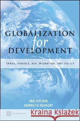 Globalization for Development: Trade, Capital, Aid, Migration, and Policy Ian Goldin Kenneth Reinert 9780821362747 World Bank Publications