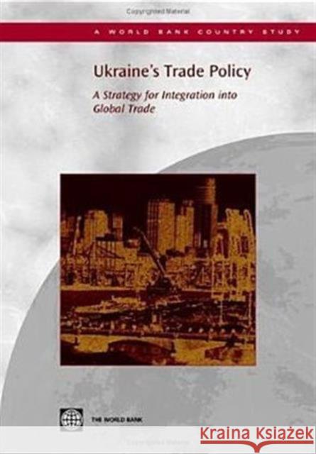 Ukraine's Trade Policy: A Strategy for Integration Into Global Trade World Bank 9780821362860 World Bank Publications