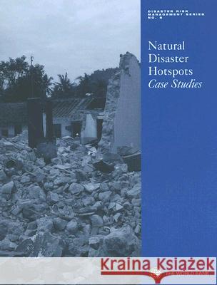 Natural Disaster Hotspots Case Studies Margaret Arnold Robert S. Chen Uwe Deichmann 9780821363324 World Bank Publications