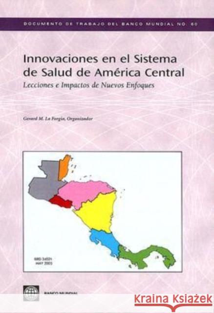 Innovaciones En El Sistema de Salud de America Central: Lecciones E Impactos de Nuevos Enfoques La Forgia, Gerard M. 9780821363348 World Bank Publications