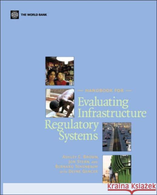 Handbook for Evaluating Infrastructure Regulatory Systems Ashley C. Brown Jon Stern Bernard Tenenbaum 9780821365793