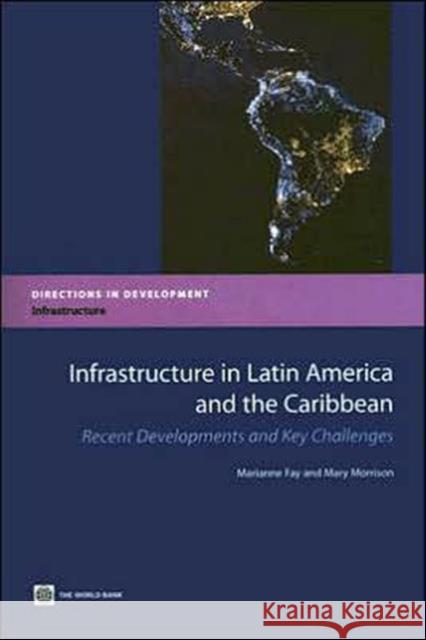Infrastructure in Latin America and the Caribbean: Recent Developments and Key Challenges Fay, Marianne 9780821366769 World Bank Publications