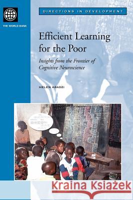 Efficient Learning for the Poor: Insights from the Frontier of Cognitive Neuroscience Abadzi, Helen 9780821366882 World Bank Publications