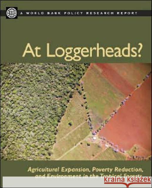 At Loggerheads?: Agricultural Expansion, Poverty Reduction, and Environment in the Tropical Forests World Bank 9780821367353 World Bank Publications