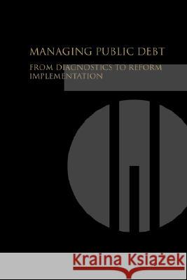 Managing Public Debt: From Diagnostics to Reform Implementation World Bank 9780821368725