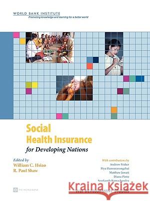 Social Health Insurance for Developing Nations William Hsiao Paul R. Shaw Andrew Fraker 9780821369494