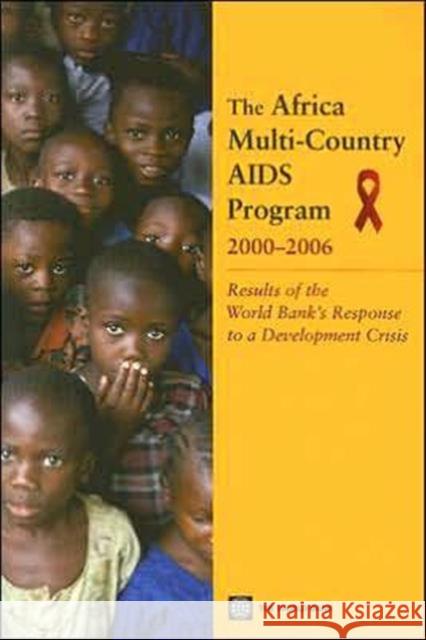 The Africa Multi-Country AIDS Program 2000-2006: Results of the World Bank's Response to a Development Crisis World Bank 9780821370520 World Bank Publications