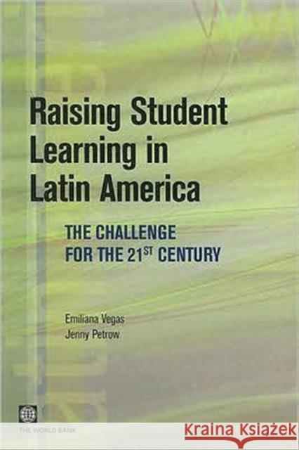 Raising Student Learning in Latin America: The Challenge for the 21st Century Vegas, Emiliana 9780821370827 World Bank Publications