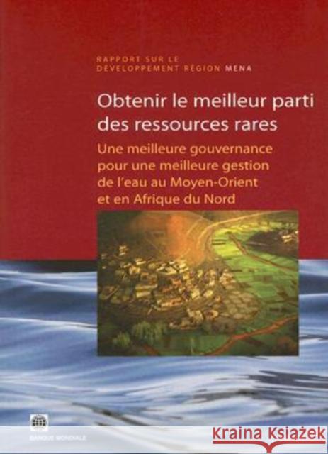 Obtenir Le Meilleur Parti Des Ressources Rares: Une Meilleure Gouvernance Pour Une Meilleure Gestion de l'Eau Au Moyen-Orient Et En Afrique Du Nord World Bank 9780821370940 World Bank Publications