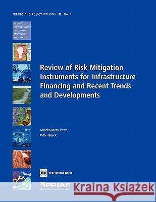 Review of Risk Mitigation Instruments for Infrastructure : Financing and Recent Trends and Development Tomoko Matsukawa Odo Habeck 9780821371008 