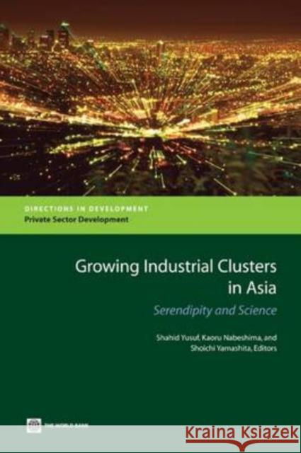 Growing Industrial Clusters in Asia : Serendipity and Science Shahid Yusuf                             Kaoru Nabeshima 9780821372135 World Bank Publications