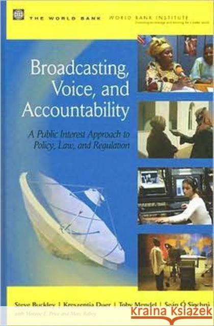 Broadcasting, Voice, and Accountability: A Public Interest Approach to Policy, Law, and Regulation Buckley, Steve 9780821372951 World Bank Publications