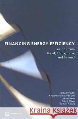 Financing Energy Efficiency: Lessons from Brazil, China, India, and Beyond Taylor, Robert P. 9780821373040 World Bank Publications