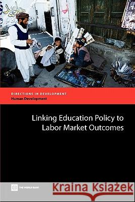 Linking Education Policy to Labor Market Outcomes World Bank                               Tazeen Fasih 9780821375099 World Bank Publications