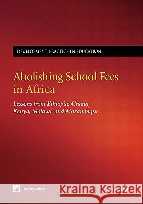 Abolishing School Fees in Africa: Lessons from Ethiopia, Ghana, Kenya, Malawi, and Mozambique World Bank 9780821375402