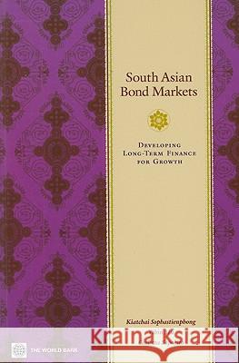 South Asian Bond Markets: Developing Long-Term Finance for Growth Sophastienphong, Kiatchai 9780821376010 World Bank Publications