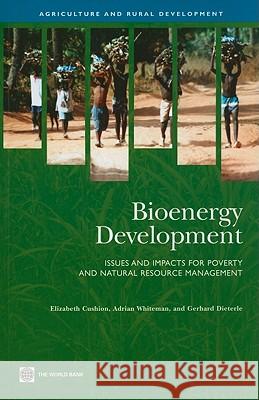 Bioenergy Development: Issues and Impacts for Poverty and Natural Resource Management Cushion, Elizabeth 9780821376294 World Bank Publications