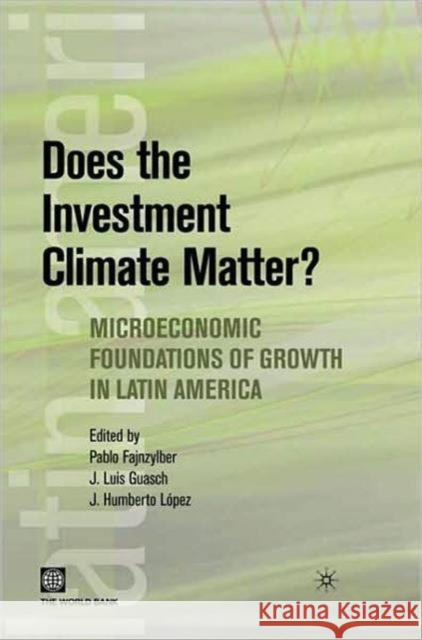 Does the Investment Climate Matter?: Microeconomic Foundations of Growth in Latin America Fajnzylber, Pablo 9780821376874 World Bank Publications