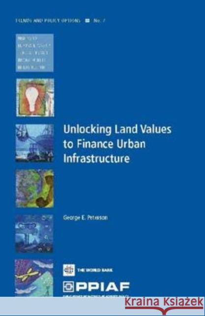 Unlocking Land Values to Finance Urban Infrastructure George E., Jr. Peterson 9780821377093 World Bank Publications