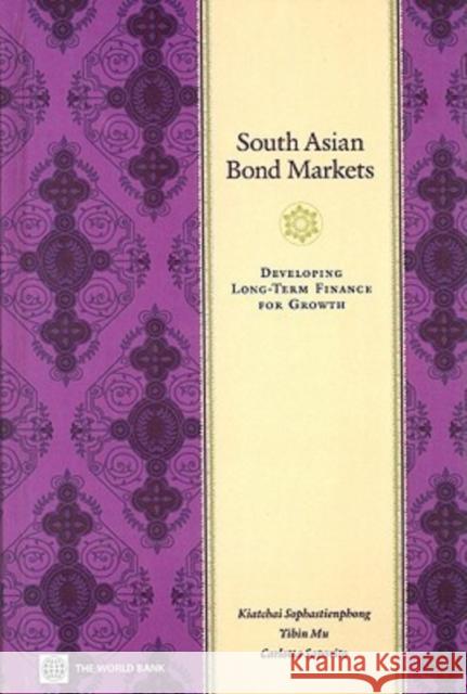 South Asian Bond Markets: Developing Long-Term Finance for Growth Sophastienphong, Kiatchai 9780821377185 World Bank Publications