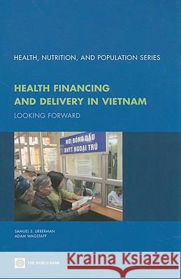Health Financing and Delivery in Vietnam: Looking Forward Lieberman, Samauel S. 9780821377826 World Bank Publications