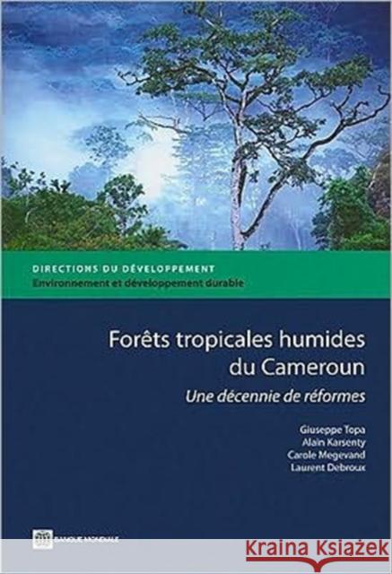 Forets Tropicales Humides Du Cameroun: Une Decennie de Reformes Giuseppe Topa Carole Megevand Alain Karsenty 9780821378793 World Bank Publications