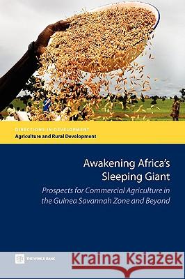Awakening Africa's Sleeping Giant: Prospects for Commercial Agriculture in the Guinea Savannah Zone and Beyond Morris, Michael 9780821379417