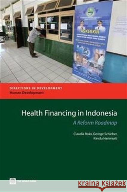 Health Financing in Indonesia: A Reform Road Map Rokx, Claudia 9780821380062 World Bank Publications
