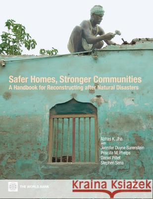 Safer Homes, Stronger Communities: A Handbook for Reconstructing After Natural Disasters Jha, Abhas K. 9780821380451 World Bank Publications