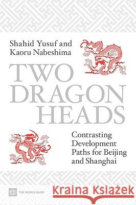 Two Dragon Heads: Contrasting Development Paths for Beijing and Shanghai Yusuf, Shahid 9780821380482