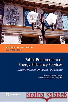 Public Procurement of Energy Efficiency Services: Lessons from International Experience Singh, Jas 9780821380628 World Bank Publications