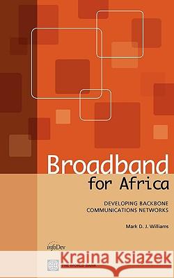 Broadband for Africa: Developing Backbone Communications Networks Williams, Mark D. J. 9780821381724 World Bank Publications