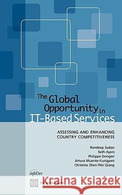 The Global Opportunity in It-Based Services: Assessing and Enhancing Country Competitiveness Sudan, Randeep 9780821381922