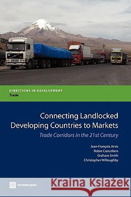 Connecting Landlocked Developing Countries to Markets: Trade Corridors in the 21st Century Arvis, Jean-Francois 9780821384169 World Bank Publications