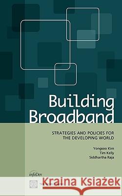 Building Broadband: Strategies and Policies for the Developing World Kim, Yongsoo 9780821384190 World Bank Publications