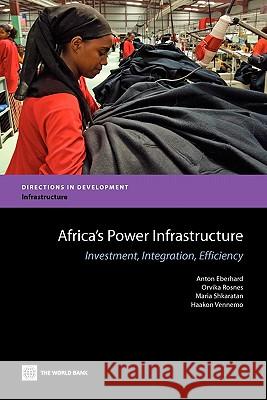 Africa's Power Infrastructure: Investment, Integration, Efficiency Eberhard, Anton 9780821384558 World Bank Publications