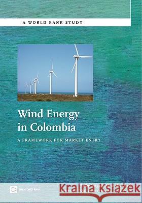 Wind Energy in Colombia: A Framework for Market Entry Vergara, Walter 9780821385043 World Bank Publications