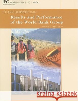 Results and Performance of the World Bank Group, Volume 1: IEG Annual Report 2010 World Bank Group 9780821385777 World Bank Publications