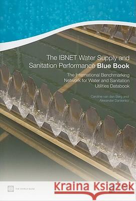 The Ibnet Water Supply and Sanitation Performance Blue Book: The International Benchmarking Network for Water and Sanitation Utilities Databook Van Den Berg, Caroline 9780821385821 World Bank Publications