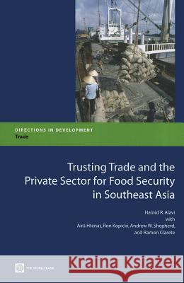 Trusting Trade and the Private Sector for Food Security in Southeast Asia ASEAN Secretariat                        World Bank Group                         Asian Development Bank 9780821386262 World Bank Publications