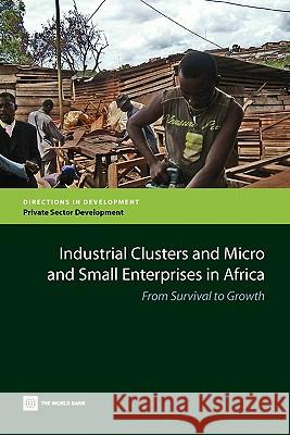 Industrial Clusters and Micro and Small Enterprises in Africa: From Survival to Growth World Bank 9780821386279 World Bank Publications