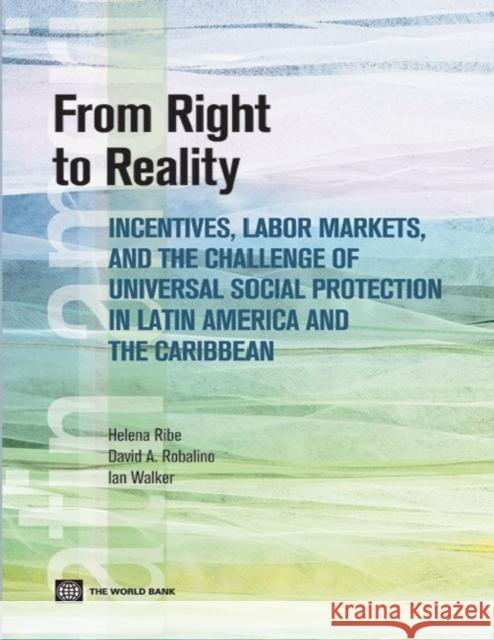 From Right to Reality: Incentives, Labor Markets, and the Challenge of Universal Social Protection in Latin America and the Caribbean Ribe, Helena 9780821386873 World Bank Publications