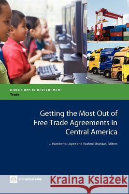 Getting the Most Out of Free Trade Agreements in Central America J. Humberto Lopez Rashmi Shankar 9780821387122