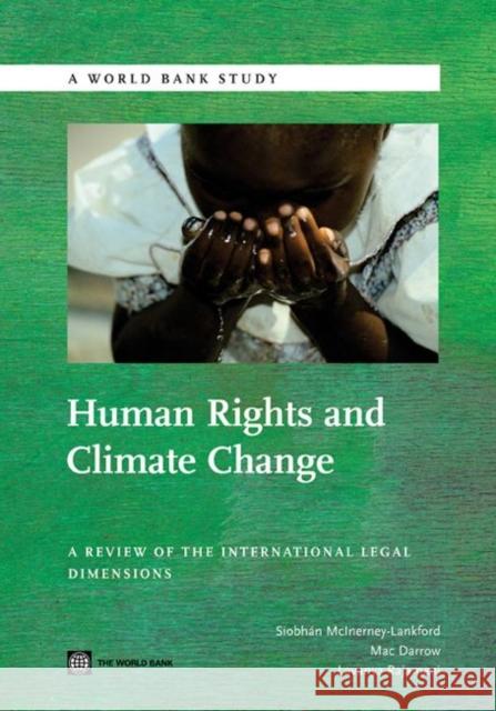 Human Rights and Climate Change: A Review of the International Legal Dimensions McInerney-Lankford, Siobhan 9780821387207 World Bank Publications