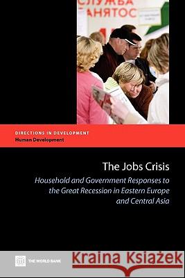 The Jobs Crisis: Household and Government Responses to the Great Recession in Eastern Europe and Central Asia The World Bank 9780821387429 Not Avail