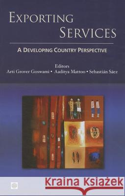 Exporting Services: A Developing Country Perspective Goswami, Arti Grover 9780821388167 World Bank Publications