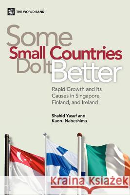 Some Small Countries Do It Better: Rapid Growth and Its Causes in Singapore, Finland, and Ireland Yusuf, Shahid 9780821388464 0