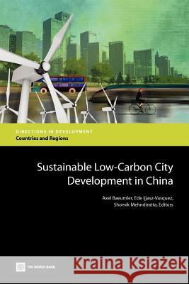 Sustainable Low-Carbon City Development in China Axel Baeumler Ede Ijjasz-Vasquez Shomik Mehndiratta 9780821389874 World Bank Publications