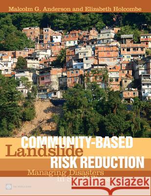 Community-Based Landslide Risk Reduction: Managing Disasters in Small Steps Anderson, Malcolm G. 9780821394564